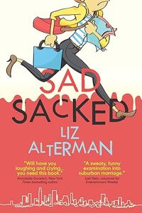 An unhappy-looking person runs in high heels hugging a folder and carrying two bags. Entangled in her legs is the title 'Sad Sacked' against a background of running paint. Also included are review excerpts, 'Will have you laughing and crying... you need this book' and 'A sweaty, funny examination into suburban marriage.'